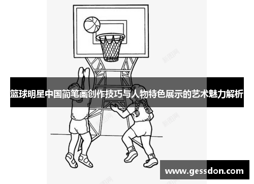 篮球明星中国简笔画创作技巧与人物特色展示的艺术魅力解析